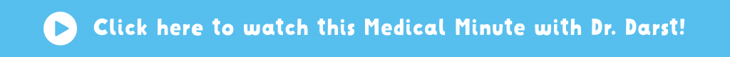 Blue rectangle that says "Click here to watch this Medical Minute with Dr. Darst"